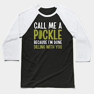 Funny Call Me A Pickle Because I'm Done Dilling With You Women Men Pickle Lover Baseball T-Shirt